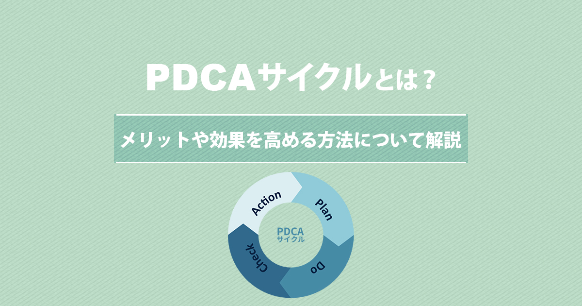 PDCAサイクルとは？メリットや効果を高める方法について解説